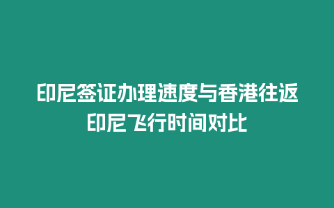 印尼簽證辦理速度與香港往返印尼飛行時(shí)間對(duì)比