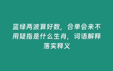 藍綠兩波算好數，合單會來不用疑指是什么生肖，詞語解釋落實釋義