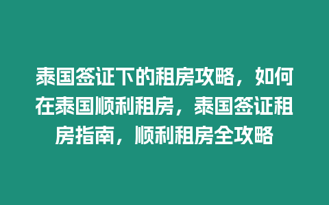 泰國(guó)簽證下的租房攻略，如何在泰國(guó)順利租房，泰國(guó)簽證租房指南，順利租房全攻略