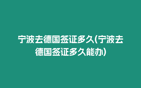 寧波去德國(guó)簽證多久(寧波去德國(guó)簽證多久能辦)