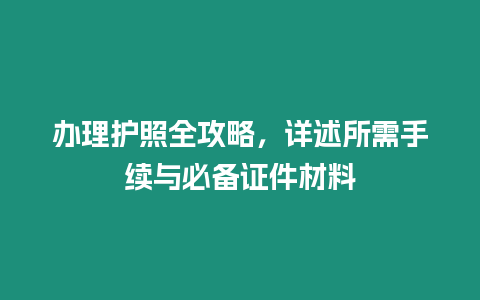 辦理護照全攻略，詳述所需手續與必備證件材料