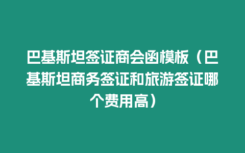 巴基斯坦簽證商會函模板（巴基斯坦商務(wù)簽證和旅游簽證哪個費用高）
