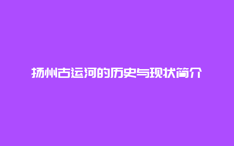 揚州古運河的歷史與現(xiàn)狀簡介