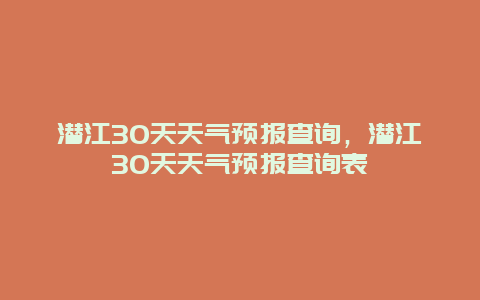 潛江30天天氣預報查詢，潛江30天天氣預報查詢表