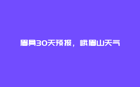 眉具30天預報，峨眉山天氣