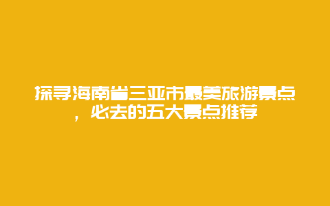 探尋海南省三亞市最美旅游景點，必去的五大景點推薦