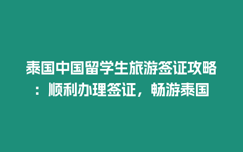 泰國中國留學生旅游簽證攻略：順利辦理簽證，暢游泰國