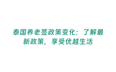 泰國養老簽政策變化：了解最新政策，享受優越生活