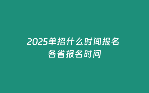 2025單招什么時間報名 各省報名時間