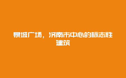 泉城廣場，濟南市中心的標志性建筑