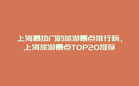 上海最熱門的旅游景點排行榜，上海旅游景點TOP20推薦