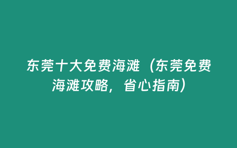 東莞十大免費(fèi)海灘（東莞免費(fèi)海灘攻略，省心指南）