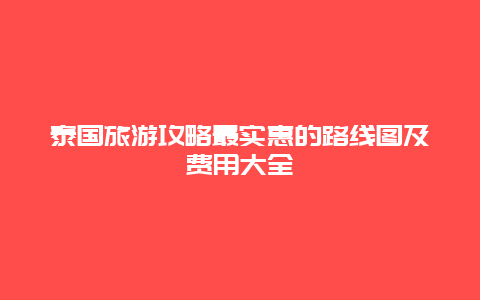 泰國旅游攻略最實惠的路線圖及費用大全