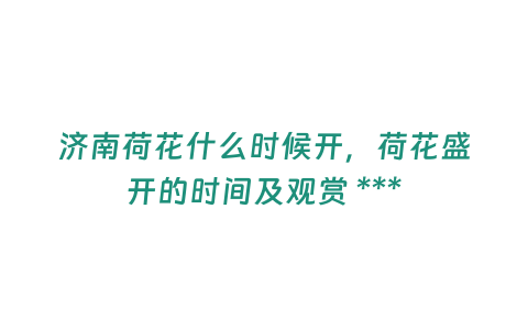 濟南荷花什么時候開，荷花盛開的時間及觀賞 ***